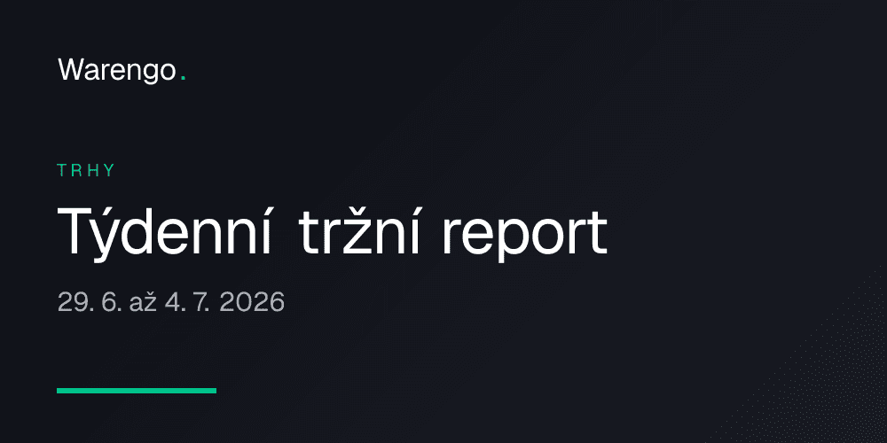 Týdenní tržní report 29. 6. až 4. 7. 2026
